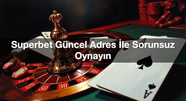 Superbet Güncel Adres İle Sorunsuz Oynayın